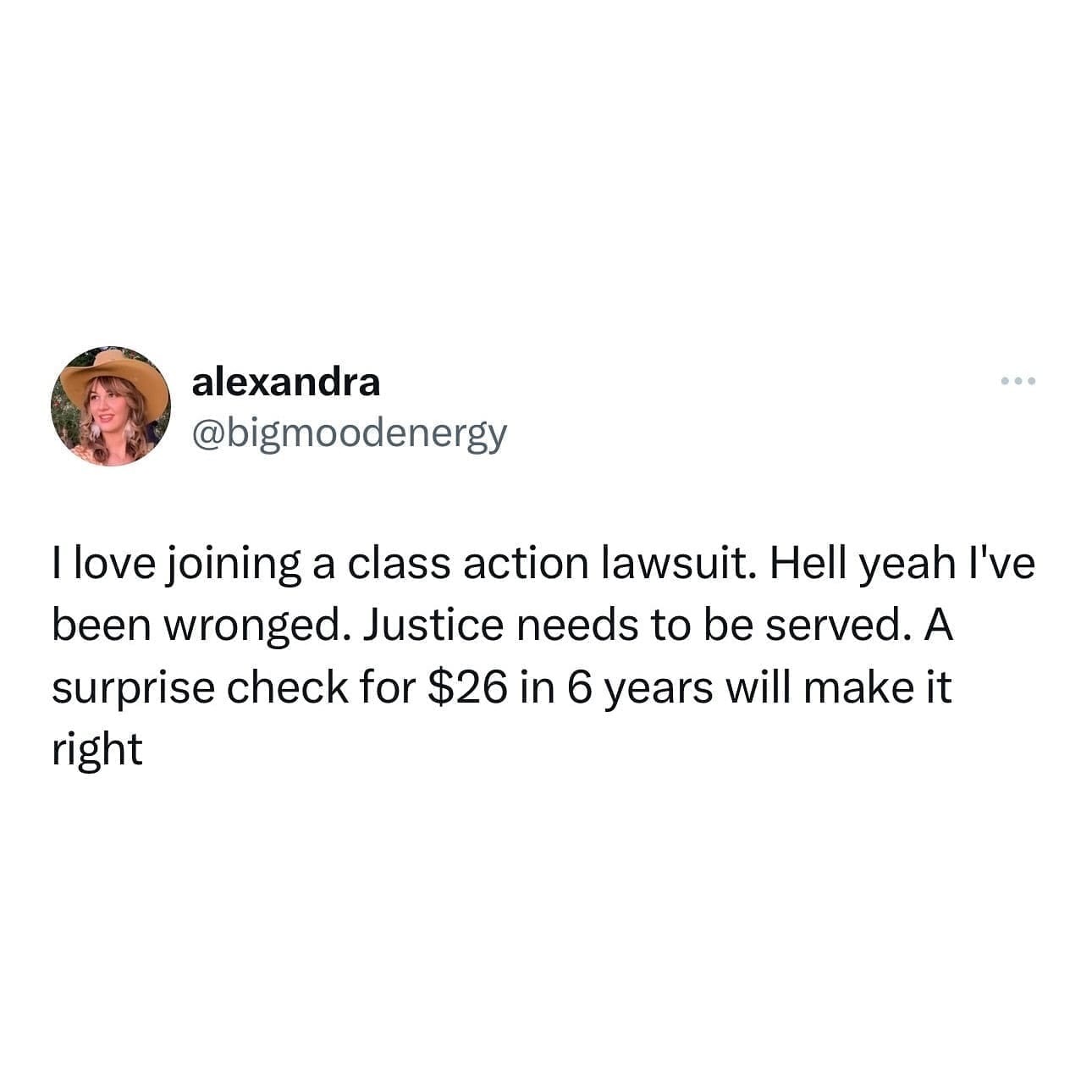 I love joining a class action lawsuit. Hell yeah I've been wronged. Justice needs to be served. A surprise check for $26 in 6 years will make it right