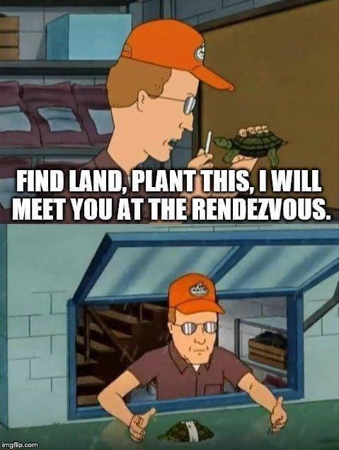 King of the Hill Memes FIND LAND, PLANTTHIS, IWILL MEET YOU ATTHE RENDEZVOUS.