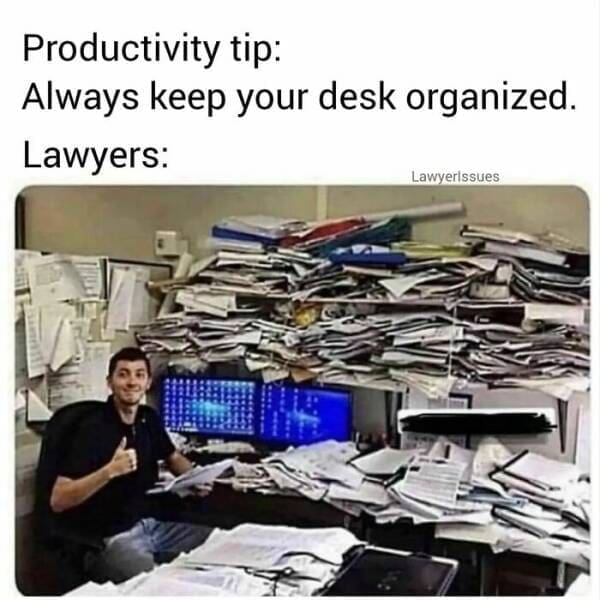 Lawyer memes Productivity tip: Always keep your desk organized. Lawyers: