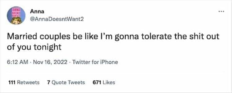 @AnnaDoesntWant2 Married couples be like I'm gonna tolerate the shit out of you tonight