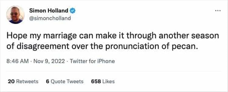 @simoncholland •*• Hope my marriage can make it through another season of disagreement over the pronunciation of pecan.