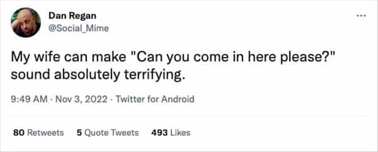 @Social _Mime My wife can make "Can you come in here please?" sound absolutely terrifying.