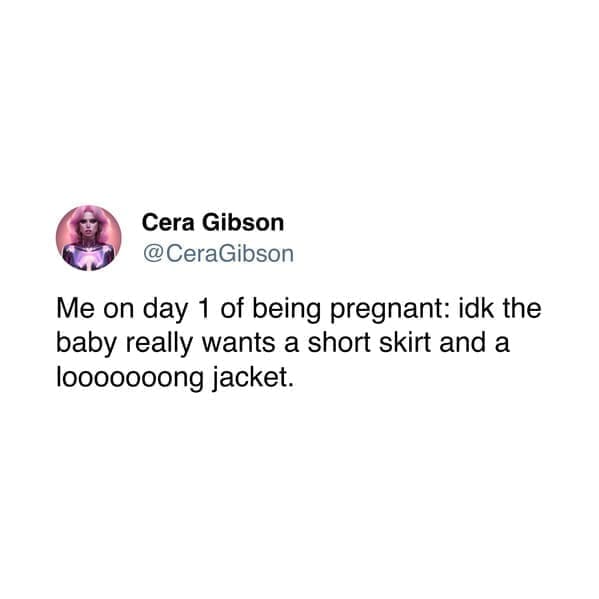Me on day 1 of being pregnant: idk the baby really wants a short skirt and a looooooong jacket.