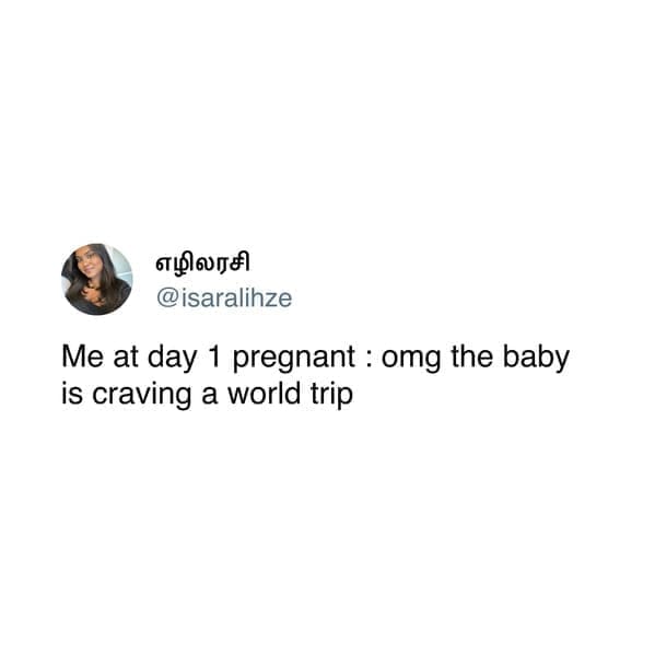 Me at day 1 pregnant: omg the baby is craving a world trip