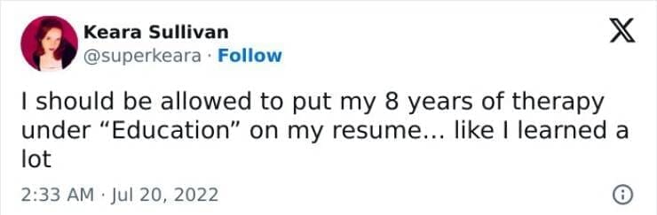 I should be allowed to put my 8 years of therapy under "Education" on my resume... like I learned a lot