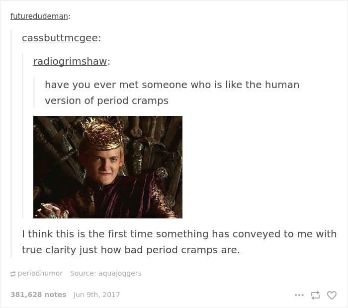 have you ever met someone who is like the human version of period cramps