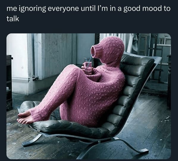 Relationship Drama Memes me ignoring everyone until I'm in a good mood to talk