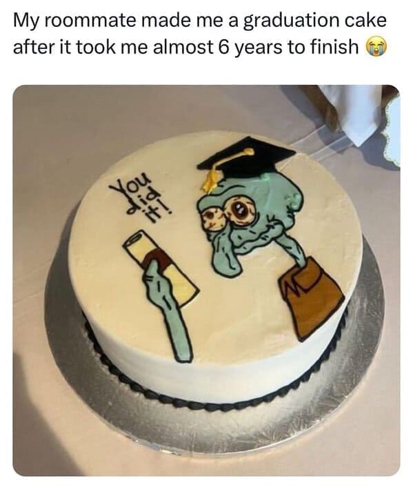 Roommate memes My roommate made me a graduation cake after it took me almost 6 years to finish