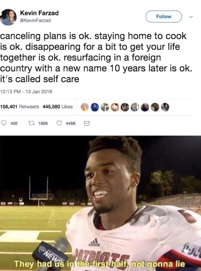 Self Care Memes canceling plans is ok. staying home to cook is ok. disappearing for a bit to get your life together is ok. resurfacing in a foreign country with a new name 10 years later is ok. it's called self care