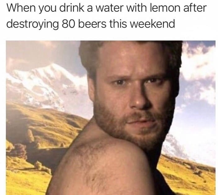 Self Care Memes When you drink a water with lemon after destroying 80 beers this weekend