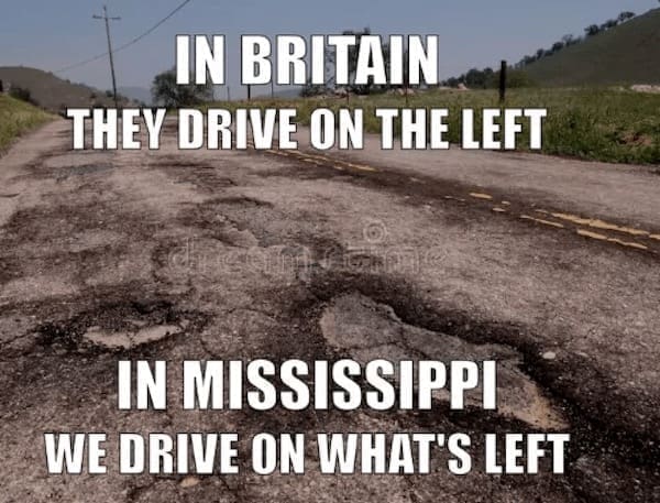 State memes IN BRITAIN THEY DRIVE ON THE LEFT IN MISSISSIPPI WE DRIVE ON WHAT'S LEFT