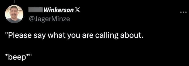 "Please say what you are calling about. *beep*"