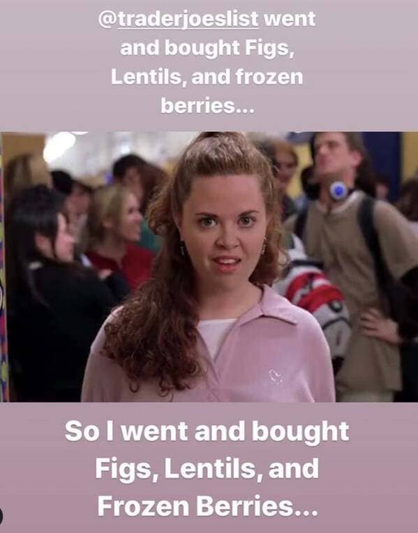 Trader Joe's Memes @traderjoeslist went and bought Figs, Lentils, and frozen berries... So I went and bought Figs, Lentils, and Frozen Berries...