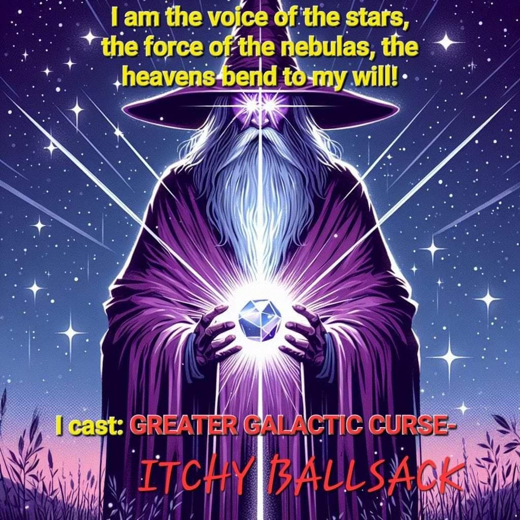 Wizard Memes I am the voice of the stars, the force of the nebulas, the heavens bend to my will! • I cast: GREATER GALACTIC CURSE-