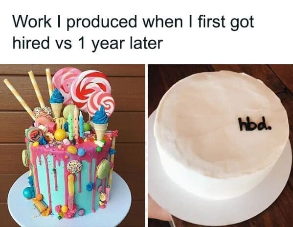 Workplace memes Work I produced when I first got hired vs 1 year later