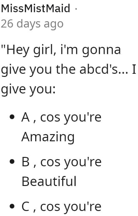 "Hey girl, i'm gonna give you the abcd's... I give you: • A, cos you're Amazing • B, cos you're Beautiful • C, cos you're