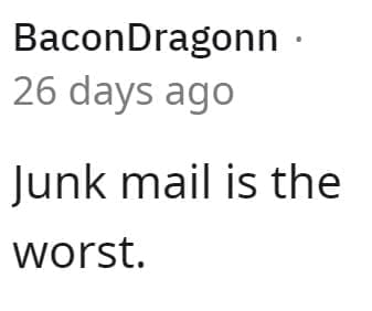 Junk mail is the worst.