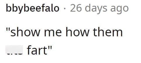 "show me how them ... fart"