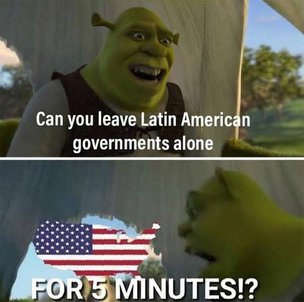 Can you leave Latin American governments alone FOR 5 MINUTES!?