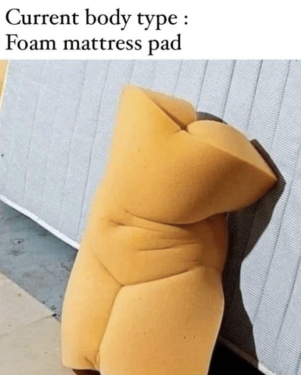 Current body type : Foam mattress pad