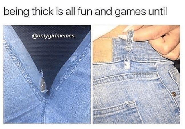 being thick is all fun and games until