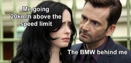 car memes Me going 20km/h above the speed limit The BMW behind me