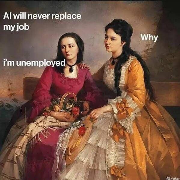 Al will never replace my job i'm unemployed