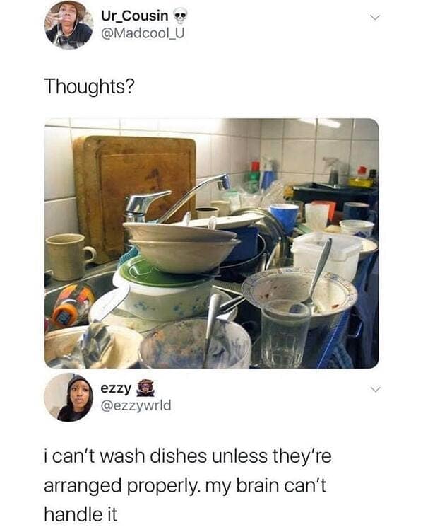 cooking memes i can't wash dishes unless they're arranged properly. my brain can't handle it