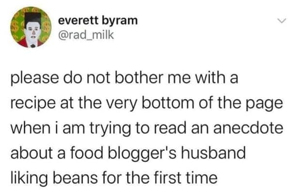 cooking memes please do not bother me with a recipe at the very bottom of the page when i am trying to read an anecdote about a food blogger's husband liking beans for the first time