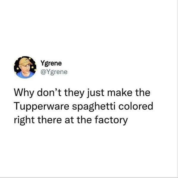 cooking memes Why don't they just make the Tupperware spaghetti colored right there at the factory