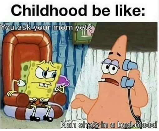 Childhood be like: You ask your mom yet?