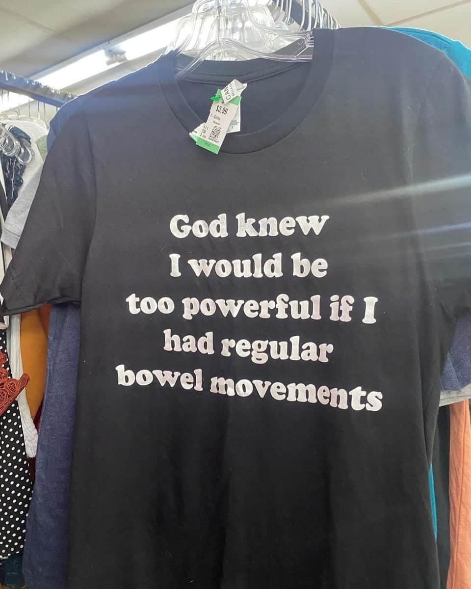 God knew I would be too powerful if I had regular bowel movements