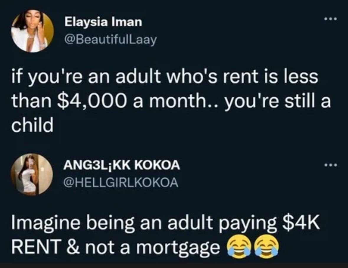 if you're an adult who's rent is less than $4,000 a month.. you're still a child