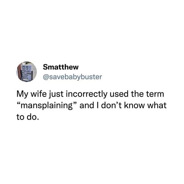 My wife just incorrectly used the term "mansplaining" and I don't know what to do.