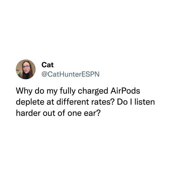 Why do my fully charged AirPods deplete at different rates? Do I listen harder out of one ear?