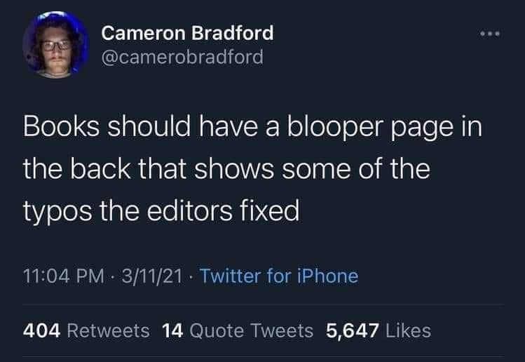 Books should have a blooper page in the back that shows some of the typos the editors fixed