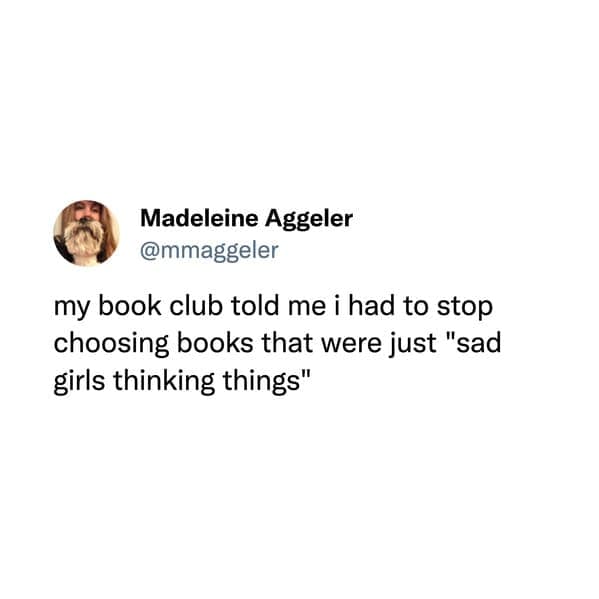 my book club told me i had to stop choosing books that were just "sad girls thinking things"
