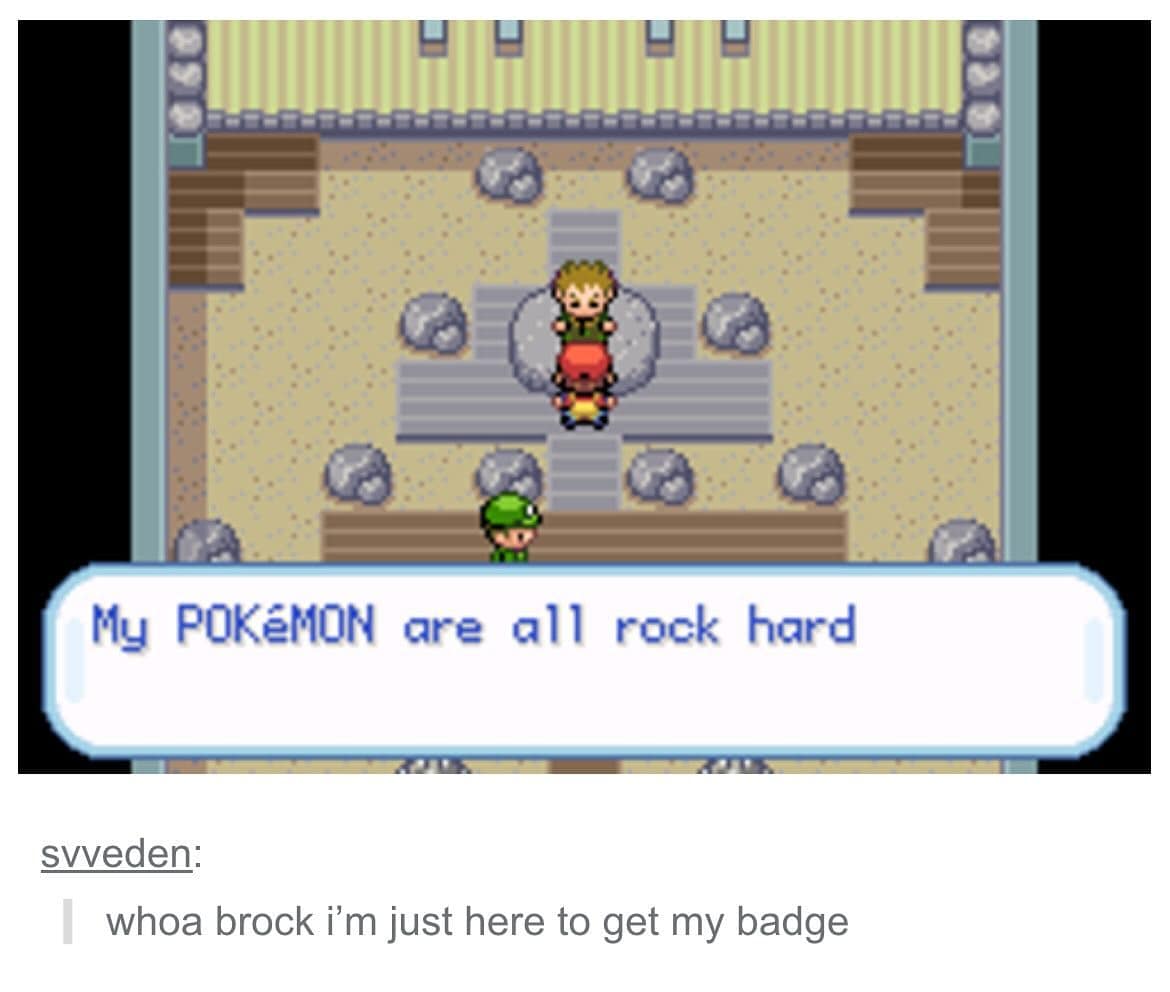 My POKéMON are all rock hard sveden: whoa brock i'm just here to get my badge