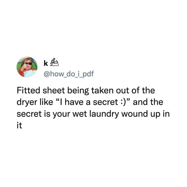 Fitted sheet being taken out of the dryer like "I have a secret :)" and the secret is your wet laundry wound up in it