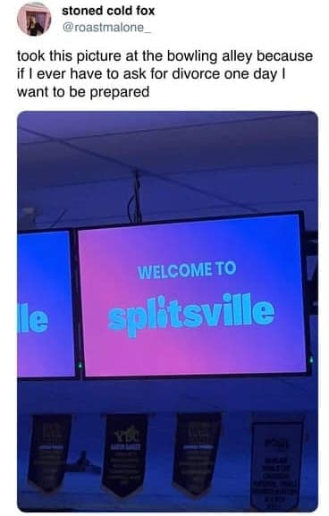 took this picture at the bowling alley because if I ever have to ask for divorce one day I want to be prepared