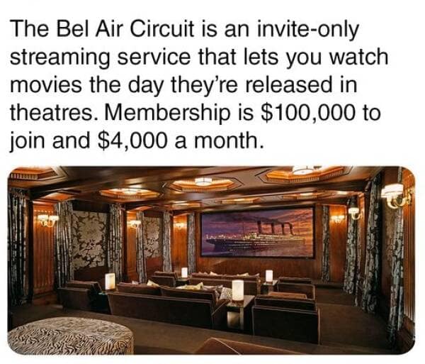 The Bel Air Circuit is an invite-only streaming service that lets you watch movies the day they're released in theatres. Membership is $100,000 to join and $4,000 a month.