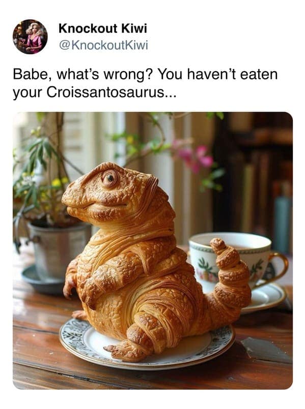 Babe, what's wrong? You haven't eaten your Croissantosaurus...