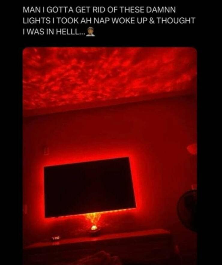 MAN I GOTTA GET RID OF THESE DAMNN LIGHTS I TOOK AH NAP WOKE UP & THOUGHT I WAS IN HELLL...