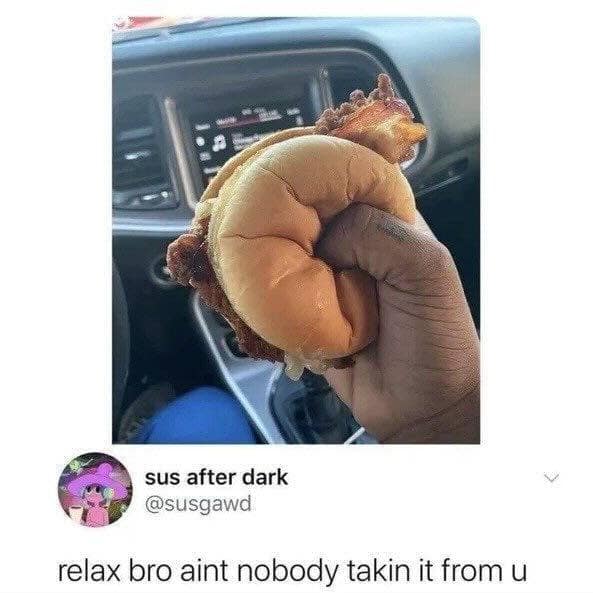 relax bro aint nobody takin it from u