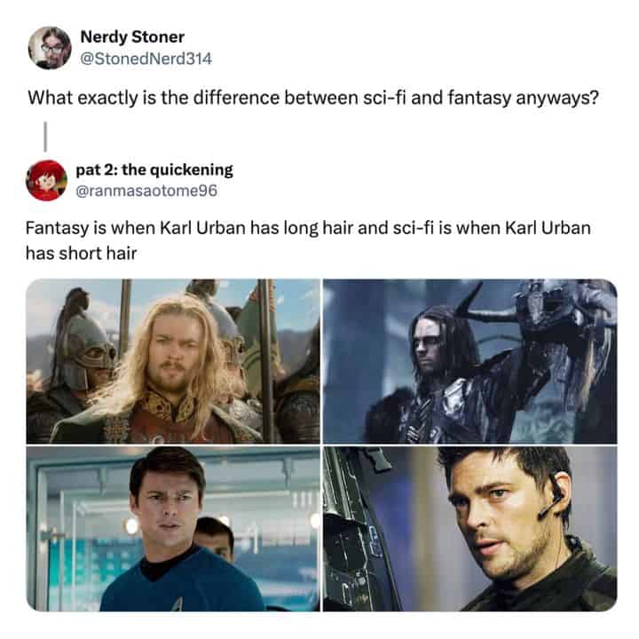 What exactly is the difference between sci-fi and fantasy anyways? Fantasy is when Karl Urban has long hair and sci-fi is when Karl Urban has short hair