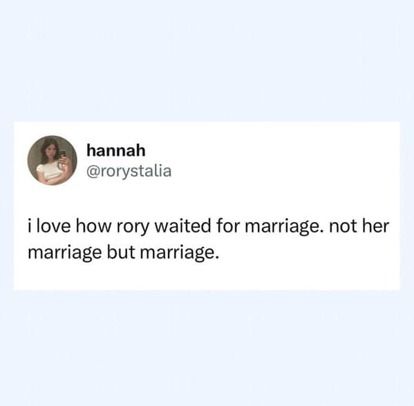i love how rory waited for marriage. not her marriage but marriage.