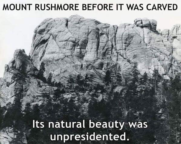 MOUNT RUSHMORE BEFORE IT WAS CARVED Its natural beauty was unpresidented.