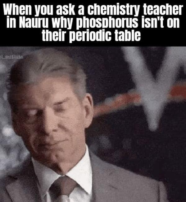 When you ask a chemistry teacher in Nauru why phosphorus isn't on their periodic table