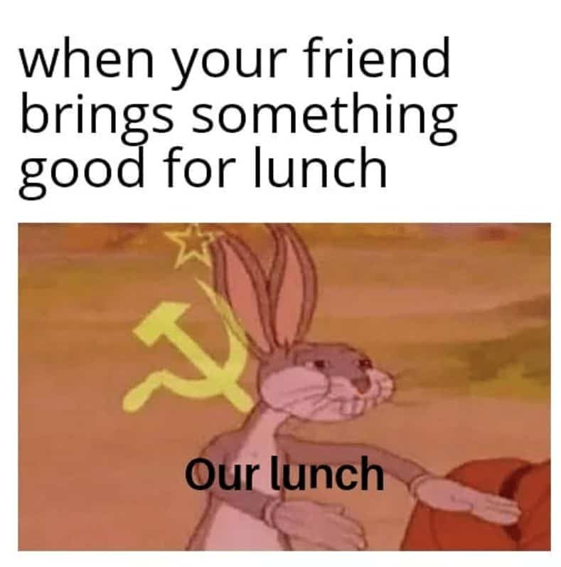 when your friend brings something good for lunch Our lunch
