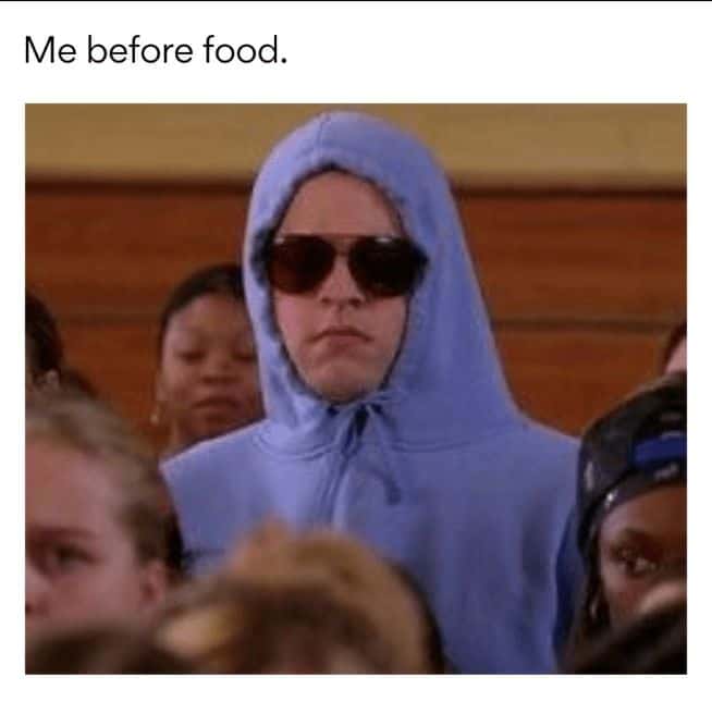 Me before food.